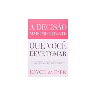 A Decisão Mais Importante que Você Deve Tomar | Joyce Meyer