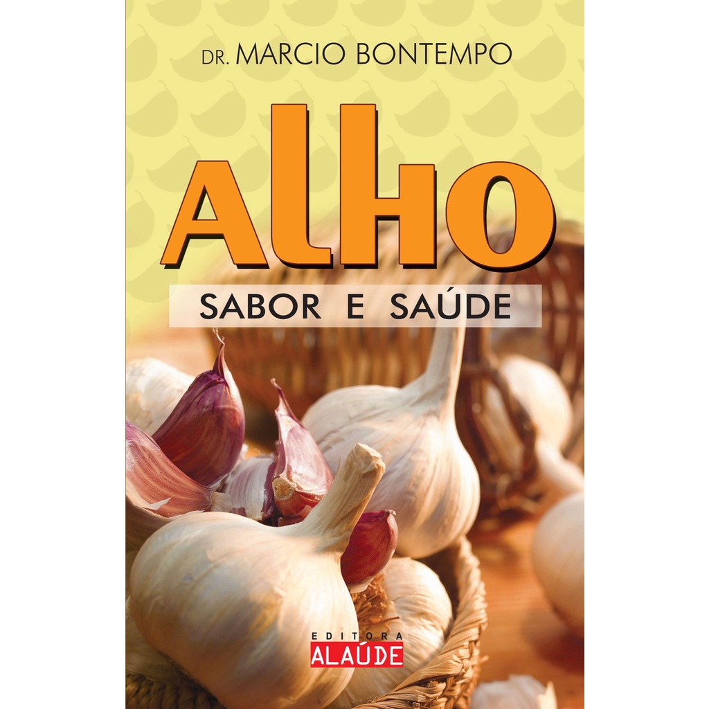 Alho: Sabor e saúde (Dr. Márcio Bontempo, editora alaúde)