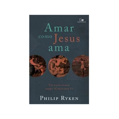 Amar como Jesus ama | Philip Graham Ryken