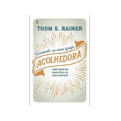 Tornando-se uma Igreja Acolhedora | Thom S. Rainer