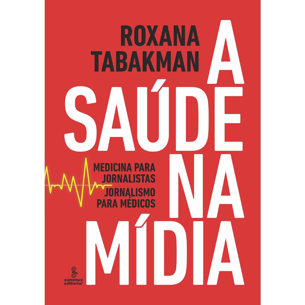 A Saúde Na Mídia: Medicina para jornalistas, jornalismo para médicos (Roxana Tabakman de Zweig, editora summus)