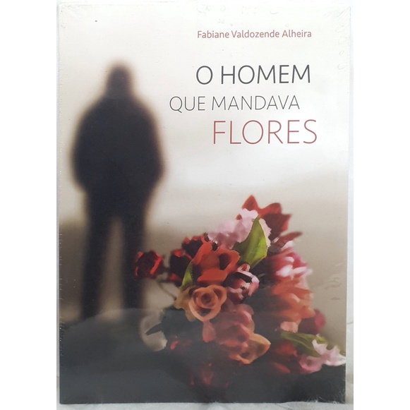 Livro O Homem que Mandava Flores - Fabiane Alheira