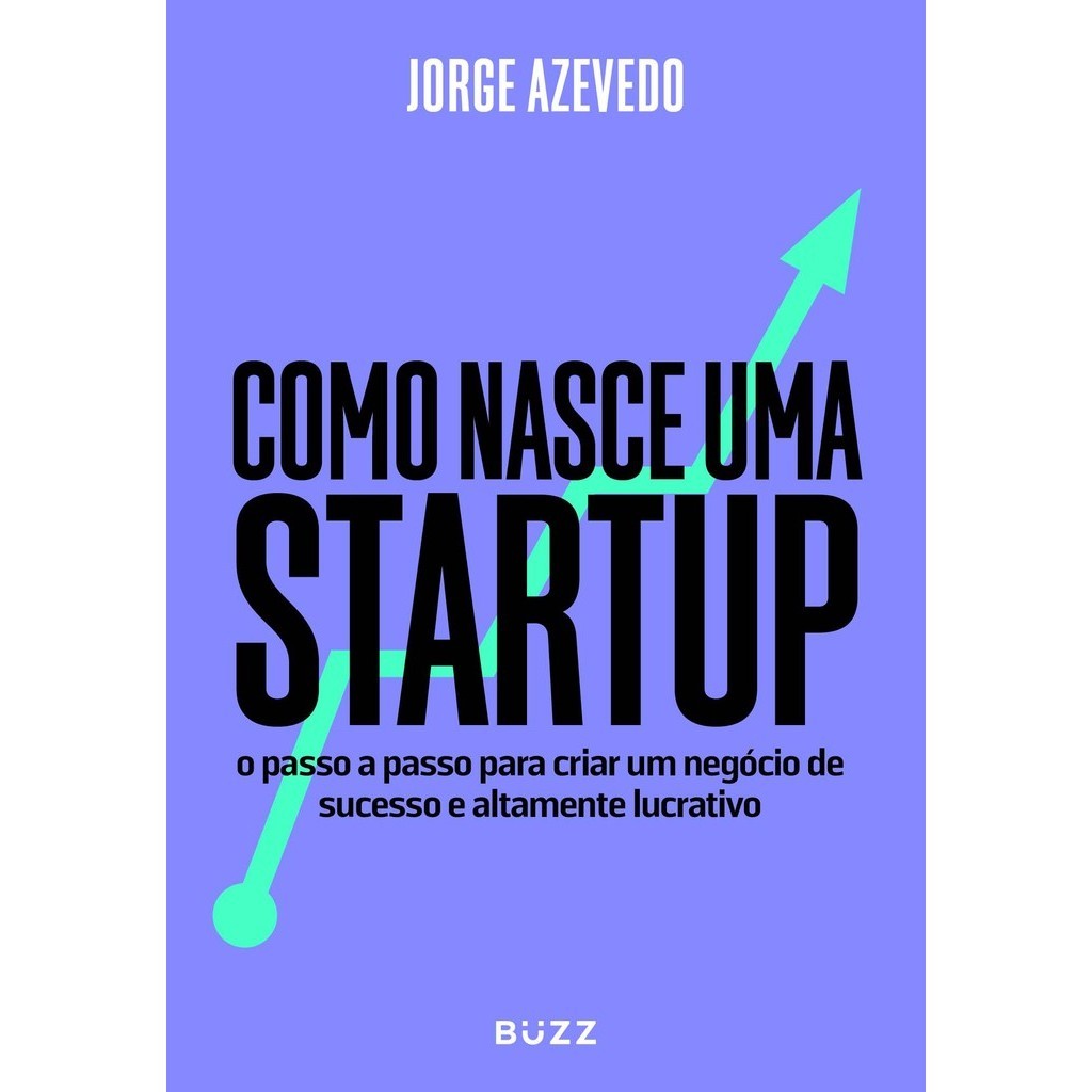Como Nasce Uma Startup - O Passo a Passo Para Criar Um Negócio de Sucesso e Altamente Lucrativo