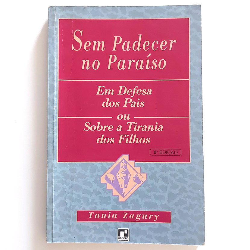 Livro Sem Padecer No Paraíso Em Defesa Dos Pais Ou Sobre A Tirania Dos Filhos - Tânia Zagury - 8ª Ed 1993