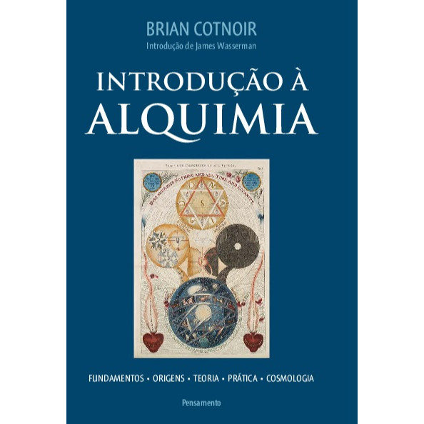Introdução à Alquimia - Fundamentos - Origens - Teoria - Prática - Cosmologia