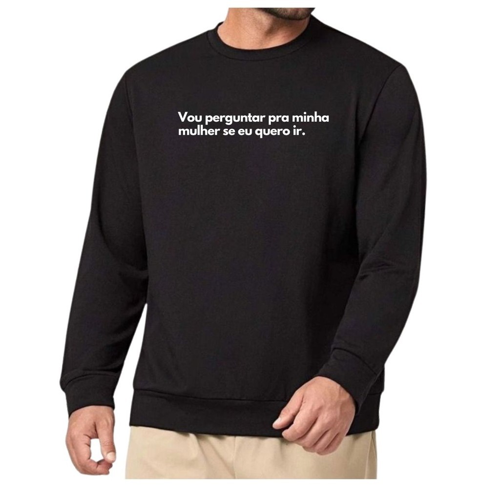 Moletom Gola Frase Vou perguntar pra mulher se quero ir