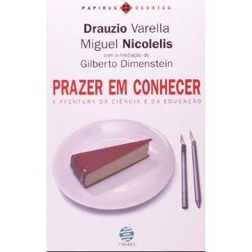Prazer em Conhecer A Aventura da Ciência e da Educação de Drauzio Varella; Miguel Nicolelis; Gilberto Dimenstein
