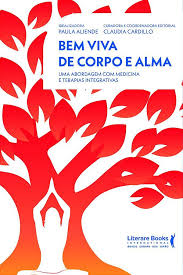 Livro: Bem Viva de Corpo e Alma: Uma Abordagem com Medicina e Terapias Integrativas - Paula Aliende / Claudia Cardillo