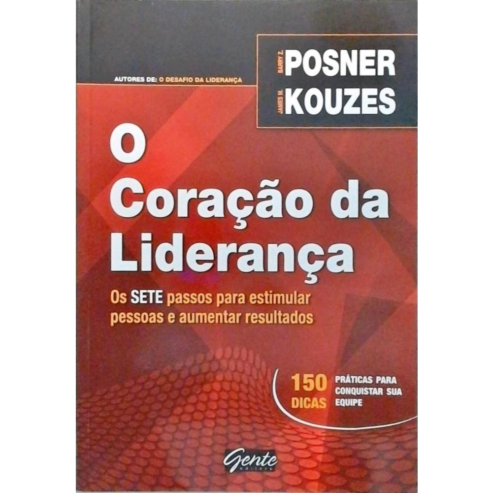O Coração da Liderança os Sete Passos para Estimular Pessoas de Barry Z. Posner e James M. Kouzes