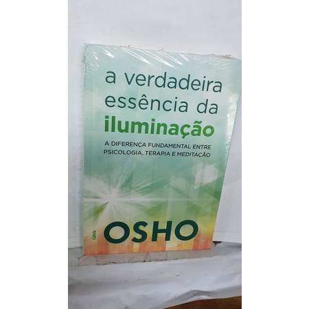 Livro A Verdadeira Essência da Iluminação - Osho - A Diferença Fundamental Entre Psicologia, Terapia e Meditação