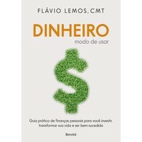 Livro Dinheiro - Modo de Usar: Guia prático de finanças pessoais para você investir, transformar sua vida e ser bem-sucedido- Flávio Lemos