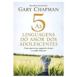 As 5 Linguagens do Amor dos Adolescentes | Gary Chapman