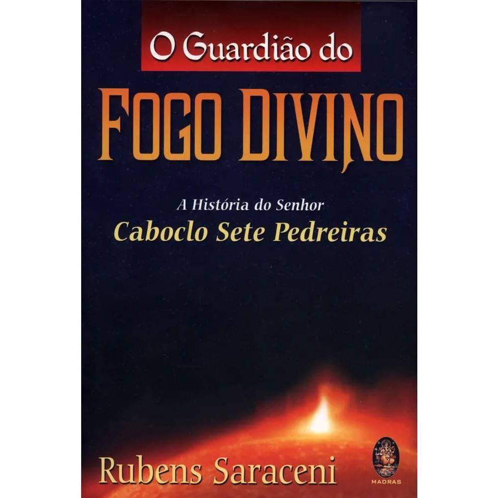 Livro - O Guardião do Fogo Divino: A História do Senhor Caboclo Sete Pedreiras - Rubens Saraceni