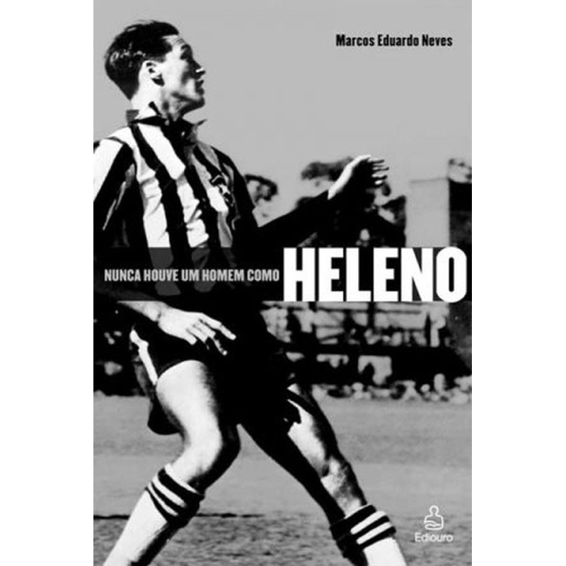 Marcos Eduardo Neves - Nunca houve um homem como Heleno