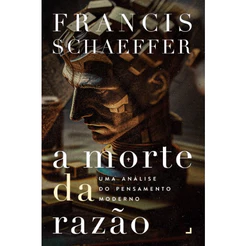 A Morte da Razão | Francis Schaeffer