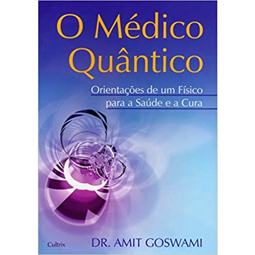 O Médico Quântico - Dr. Amit Goswani