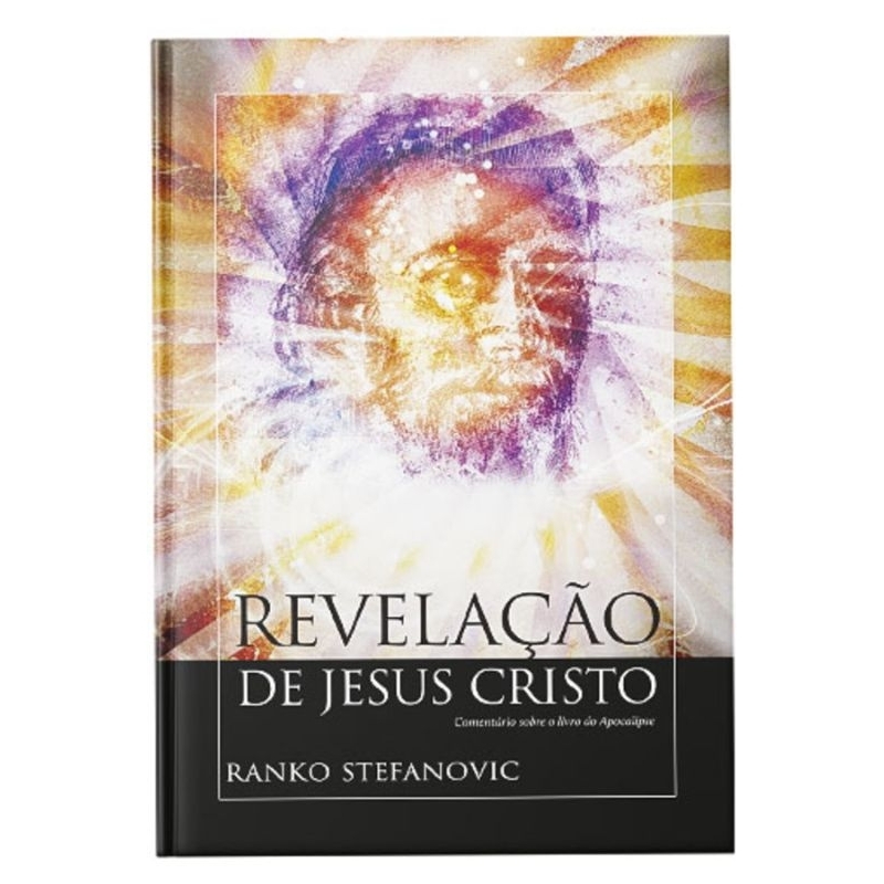 Revelação de Jesus Cristo - Comentário Sobre o Livro do Apocalipse - Ranko Stefanovic - CPB