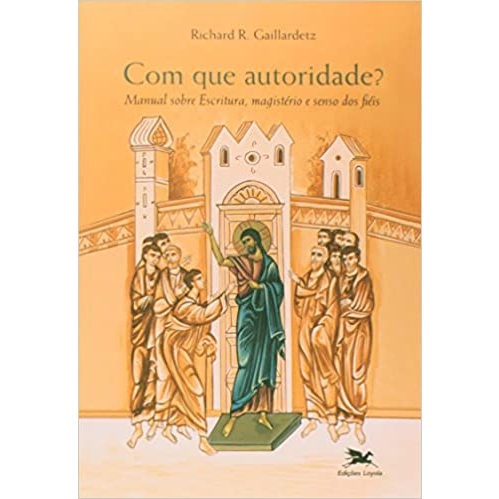 Com que Autoridade? - Richard R. Gaillardetz