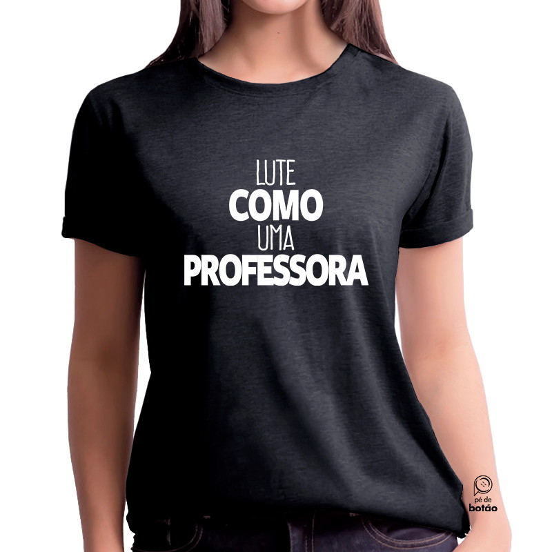 Baby Look Lute Como Uma Professora Camiseta Feminina Camisa Algodão Uniforme Escola Pedagogia Faculdade Educação Tumblr