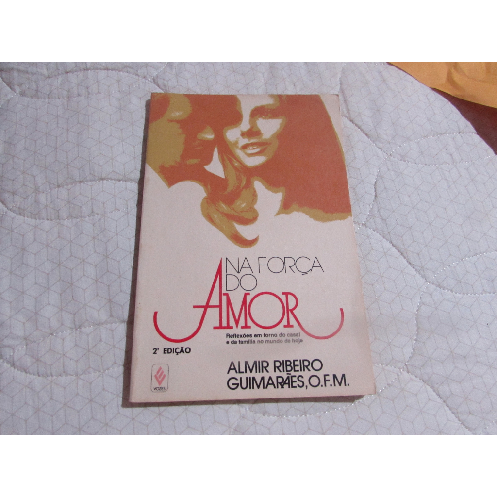 Na Força do Amor (reflexões em torno do casal e da família no mundo de hoje) Autor: Almir Ribeiro Guimarães