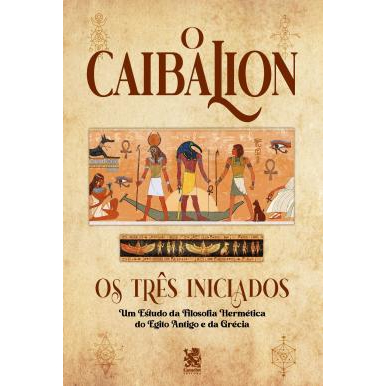 Livro O Caibalion: Um Estudo da Filosofia Hermética do Egito Antigo e da Grécia - ENVIO IMEDIATO E MELHOR PREÇO!