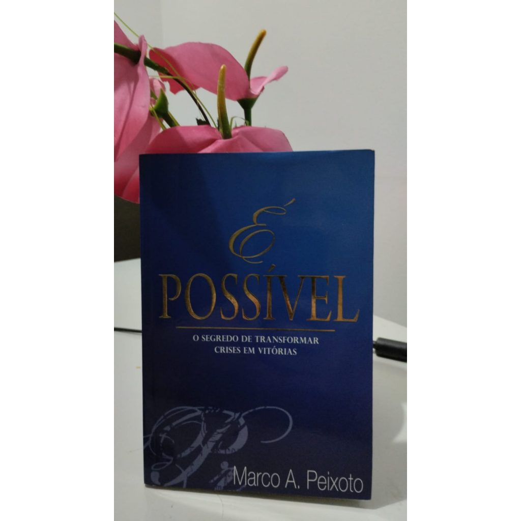 É Possível - O Segredo de Transformar Crises em Vitórias - Marco A. Peixoto - Livro Usado
