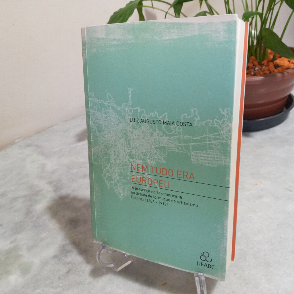 Livro: Nem tudo era europeu : A presença norte-americana no debate de formação do urbanismo Paulista (1886-1919) - Luiz augusto Maia Costa