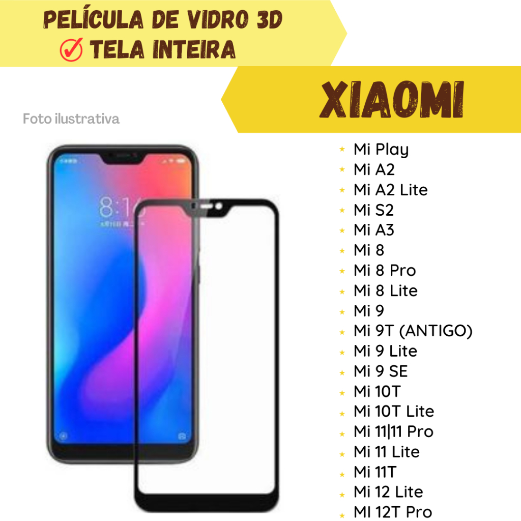Película de Vidro 3D Xiaomi Mi Play/ Mi A2/ Mi A2 Lite/ Mi S2/ Mi A3/ Mi 8/ Mi 8 Pro/ Mi 8 Lite/ Mi 9/ Mi 9T (ANTIGO)/ Mi 9 Lite/ Mi 9 SE/ Mi 10T/ Mi 10T Lite/ Mi 11|11 Pro/ Mi 11 Lite/ Mi 11T/ Mi 12 Lite/ Mi 12T ProProtetor de Tela Inteira.