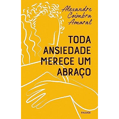 Livro Toda ansiedade merece um abraço - Alexandre Coimbra Amaral