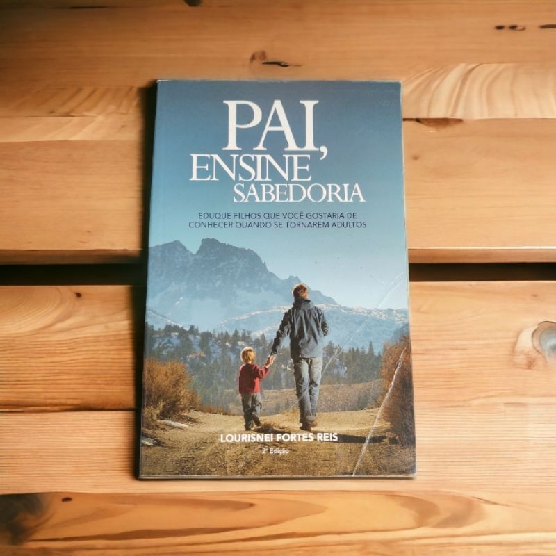 PAI. ENSINE SABEDORIAEDUQUE FILHOS QUE VOCÊ GOSTARIA DE CONHECER QUANDO SE TORNAREM ADULTOS

LOURISNEI FORTES REIS

2 Edição.