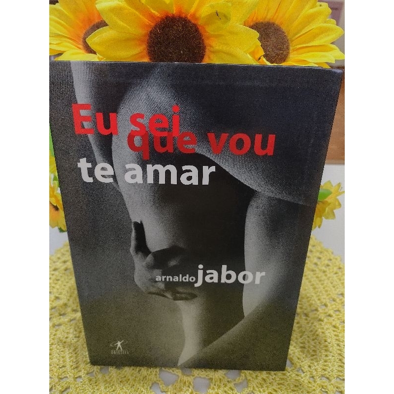 Eu sei que vou te amar. Arnaldo Jabor. Seminovo. Em perfeito estado. 131 páginas.
