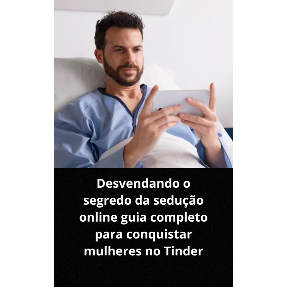 Desvendando o segredo da sedução online guia completo para conquistar mulheres no Tinder