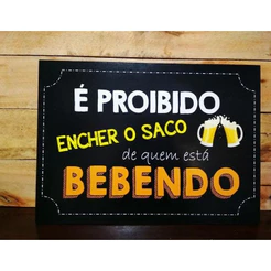 Placa Decorativa é Proibido Encher o Saco De quem TÁ Bebendo 20x30