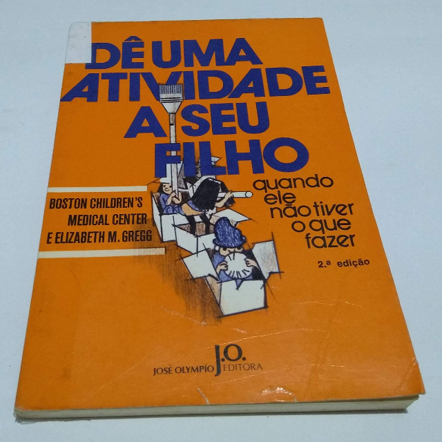 Livro: Dê uma atividade a seu filho quando ele não tiver o que fazer / Autores: Boston Children's Medical Center e Elizabeth M. Gregg