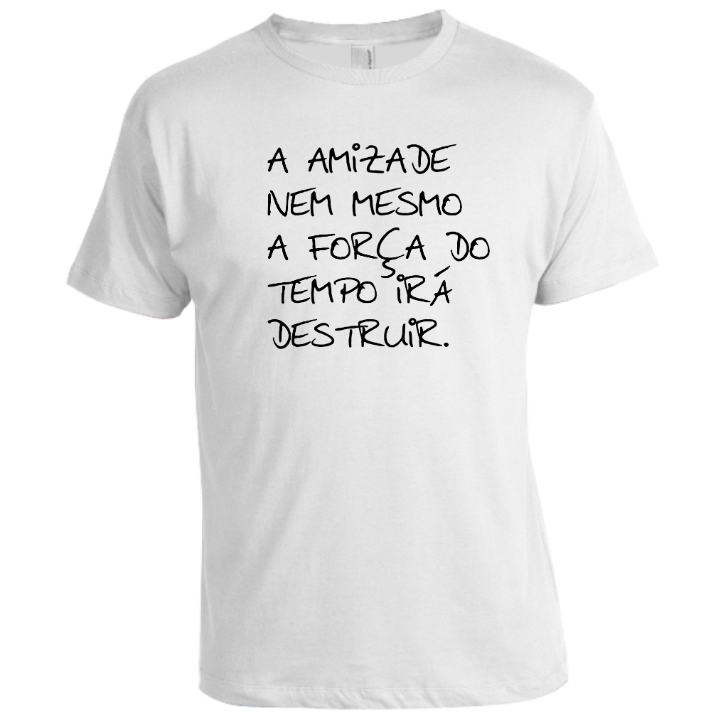 Camisa Frase A amizade nem mesmo a força do tempo irá destruir em Poliéster