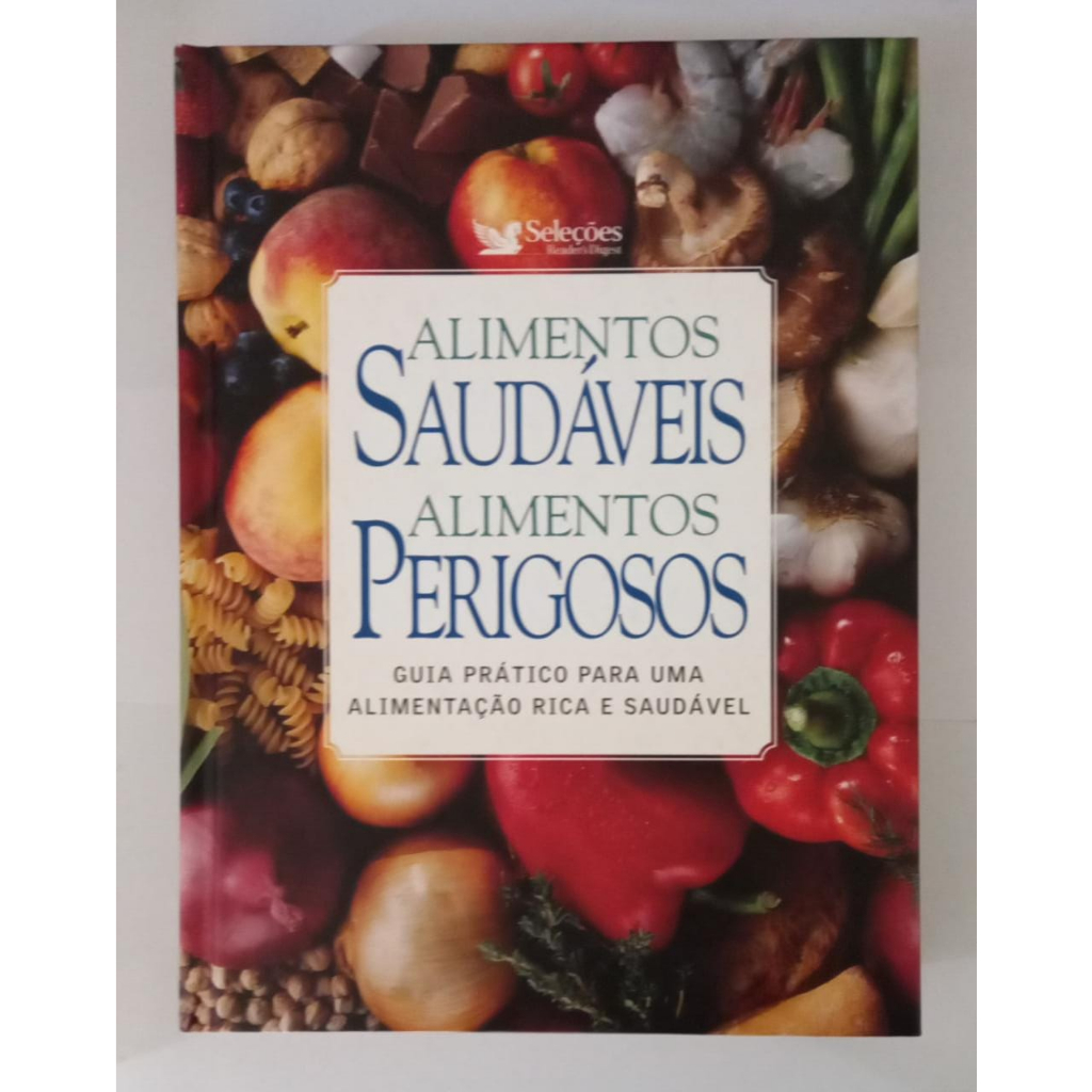 LIVRO, ALIMENTOS SAUDÁVEIS, ALIMENTOS PERIGOSOS, GUIA PRÁTICO PARA UMA ALIMENTAÇÃO RICA E SAUDÁVEL