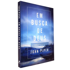 Em Busca de Deus - A Plenitude da Alegria Cristã - John Piper