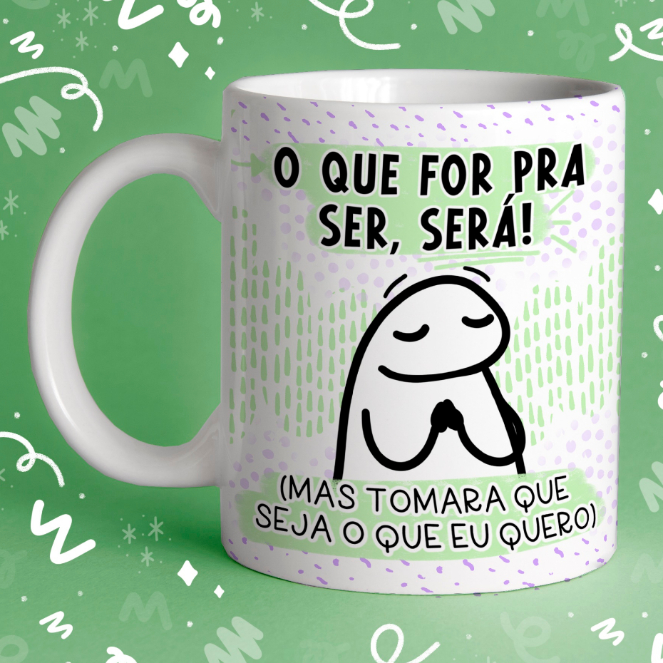 Caneca Personalizada 'O que for pra ser será, mas toma que seja o que eu quero'