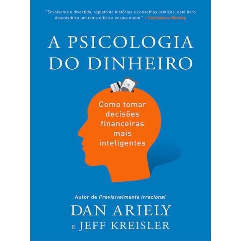 LIVRO A PSICOLOGIA DO DINHEIRODESCUBRA COMO AS EMOÇÕES INFLUENCIAM NOSSAS ESCOLHAS FINANCEIRAS E APRENDA A TOMAR DECISÕES MAIS INTELIGENTES