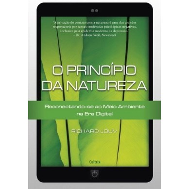 O PrincÍpio da Natureza: Reconectando-Se Ao Meio Ambiente Na Era Digital - Richard Louv