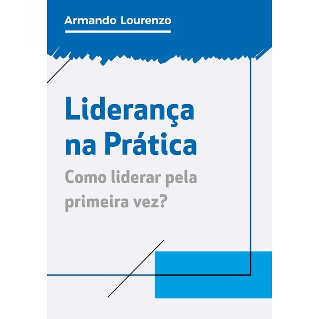 Livro: Liderança na Prática - Como liderar pela primeira vez? - Armando Lourenzo (Auto-ajuda)