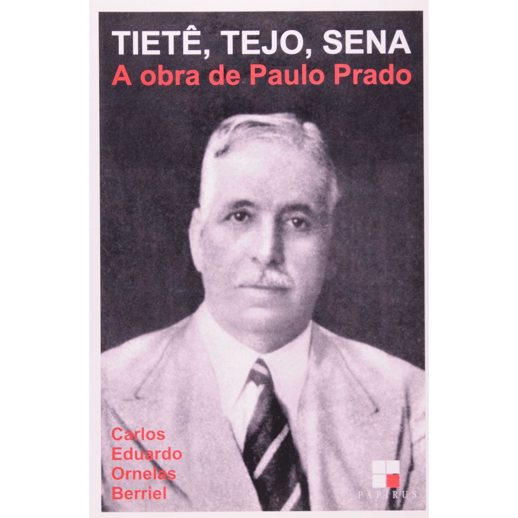 Tietê, Tejo e Sena - A obra de Paulo Prado - Carlos Eduardo Ornelas Berriel