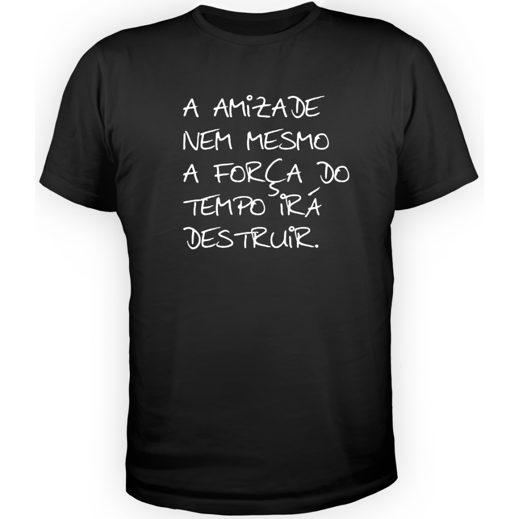 Camisa  Frase  A amizade nem Mesmo a Força do Tempo irá Destruir Confortável