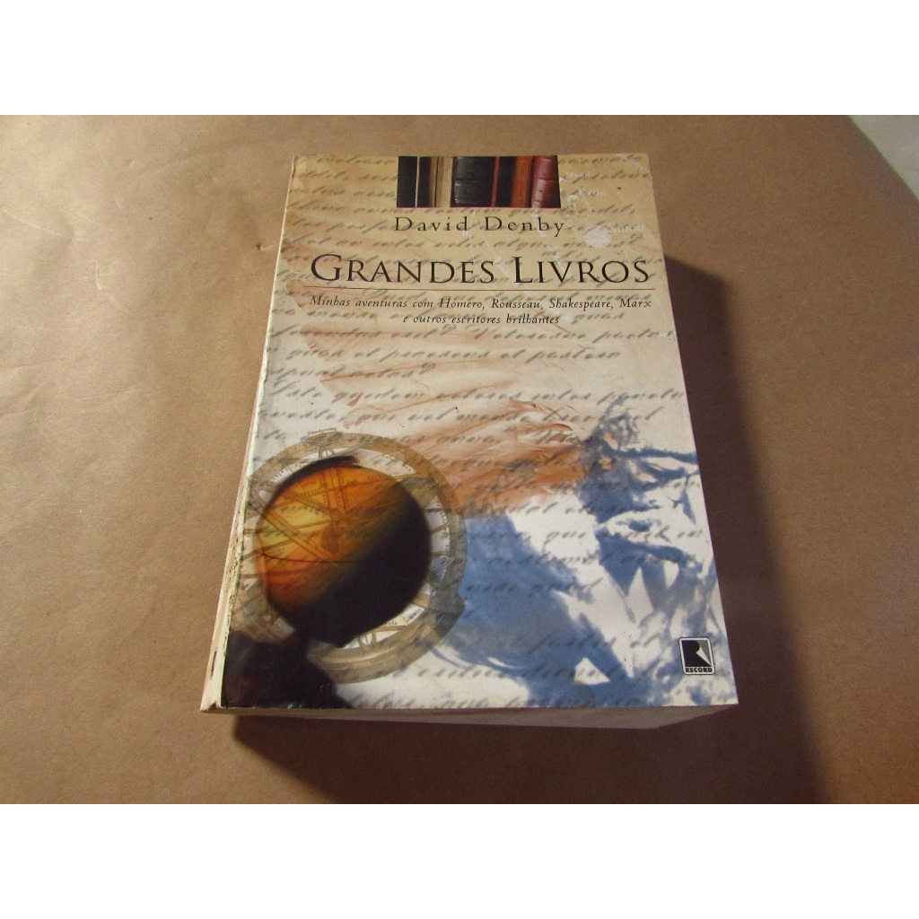 Grandes Livros – minhas aventuras com Homero, Rousseau, Shakespeare, Marx e outros escritores brilhantes Autor: David Denby
