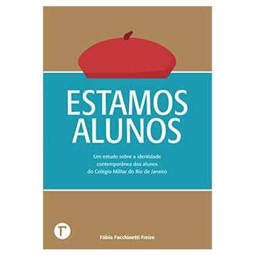 Estamos Alunos - Um estudo sobre a identidade contemporânea dos alunos do Colégio Militar do Rio de Janeiro - Fábio Fachinetti Freire