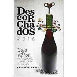 Descorchados 2016 - Guia de Vinhos da Argentina, Brasil, Chile e Uruguai / Patricio Tapia