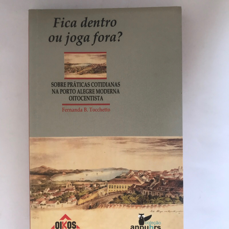 Livro Fica Dentro ou Joga Fora? Porto Alegre Oitocentista - Fernanda Tocchetto - Arqueologia