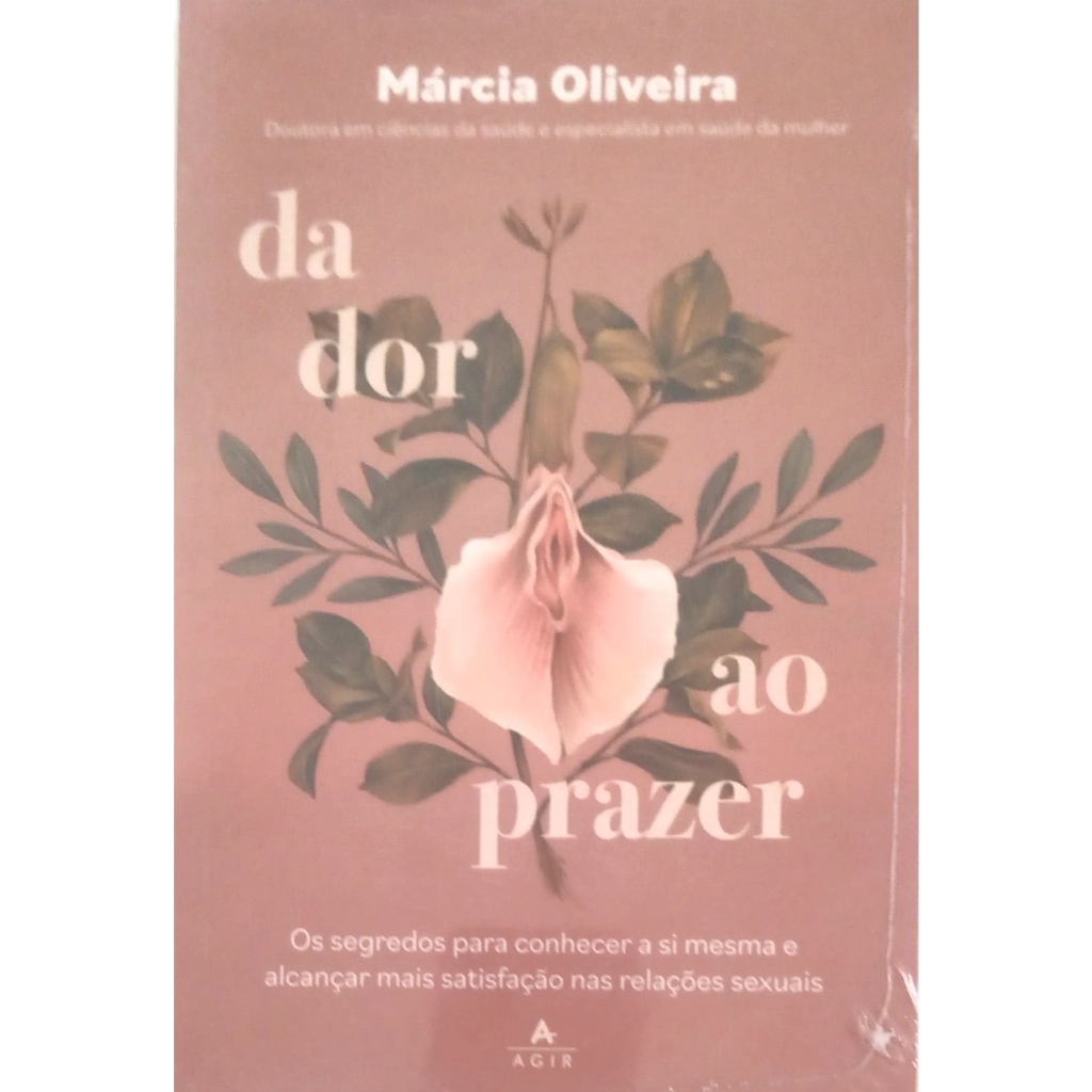 Livro Da Dor Ao Prazer - O Segredos Para Conhecer A Si Mesma E Alcançar Mais Satisfação Nas Relações Sexuais - (novo)