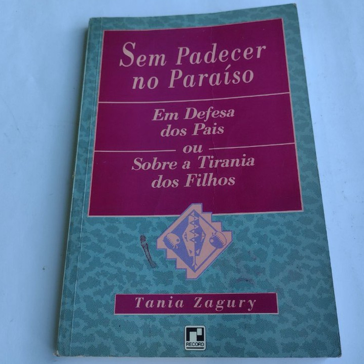 Livro: Sem padecer no paraíso - Em defesa dos pais ou sobre a tirania dos filhos / Autora: Tania Zagury