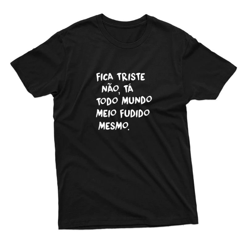 Camiseta Fica Triste Não Tá Todo Mundo Meio Fudido Mesmo Camisa Algodão Feminina Masculina Frases Engraçadas Meme Humor Blusa Casual Estampada Unissex Básica Tumblr